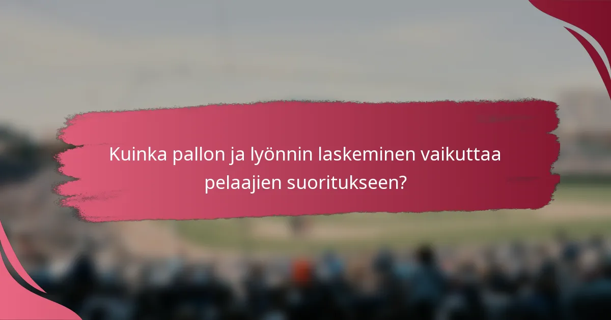 Kuinka pallon ja lyönnin laskeminen vaikuttaa pelaajien suoritukseen?