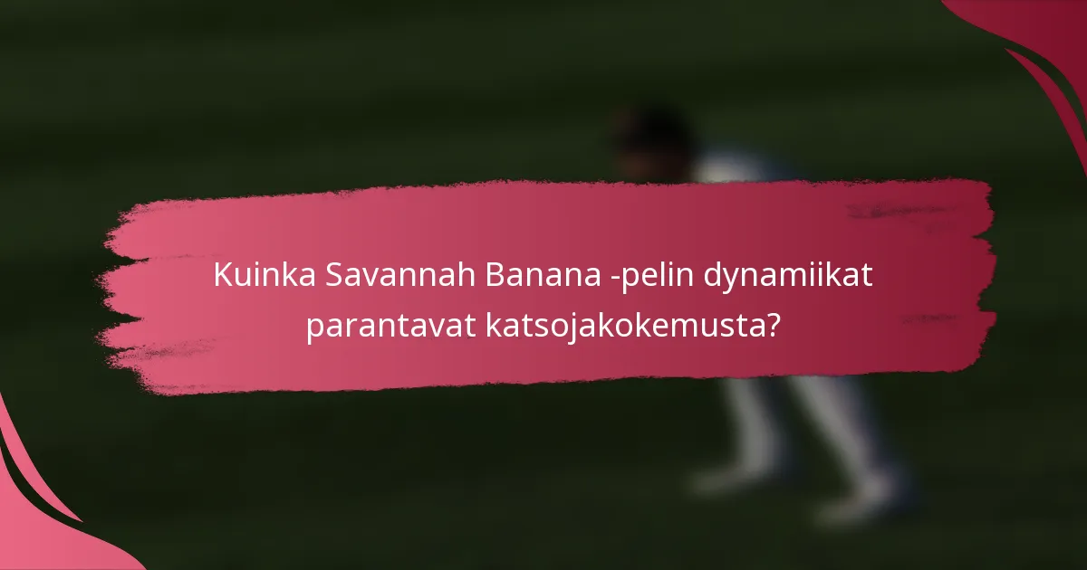 Kuinka Savannah Banana -pelin dynamiikat parantavat katsojakokemusta?