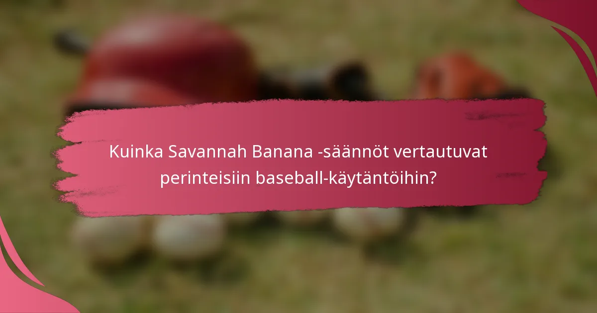 Kuinka Savannah Banana -säännöt vertautuvat perinteisiin baseball-käytäntöihin?