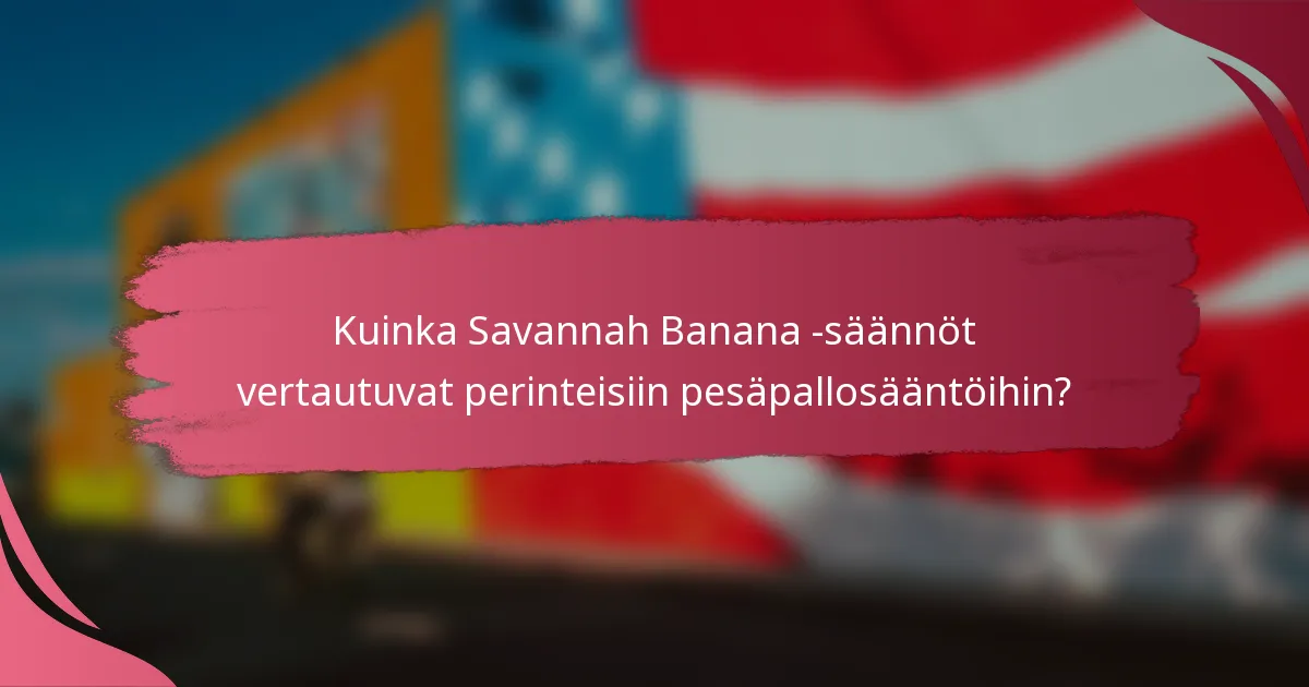 Kuinka Savannah Banana -säännöt vertautuvat perinteisiin pesäpallosääntöihin?