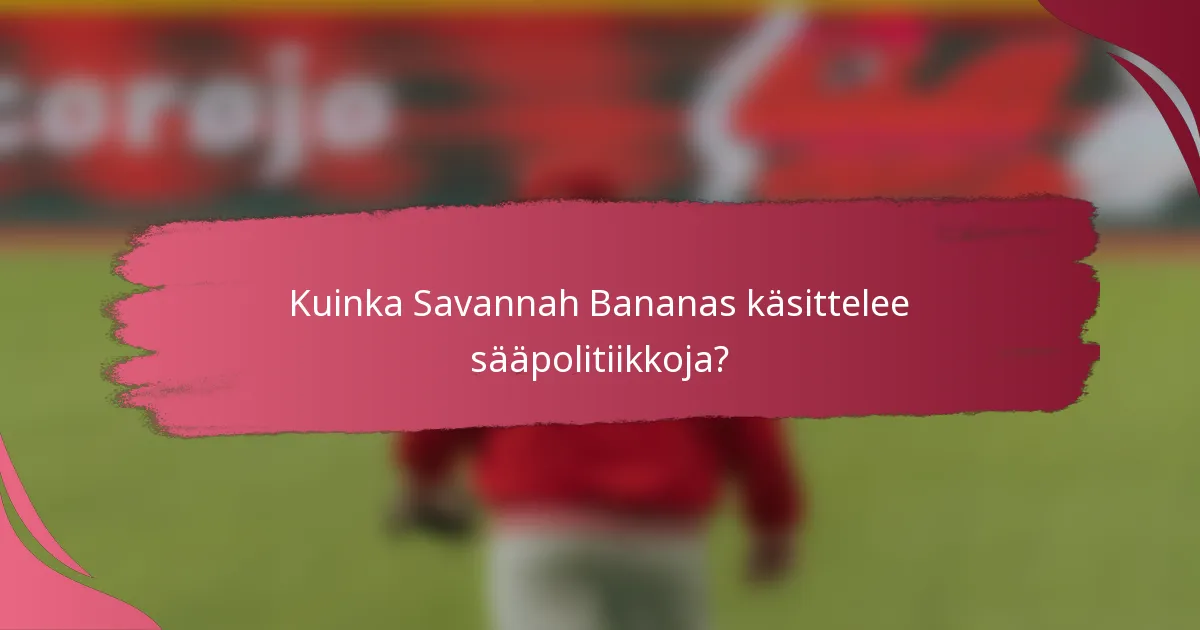 Kuinka Savannah Bananas käsittelee sääpolitiikkoja?