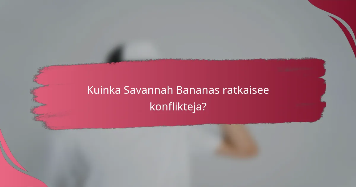 Kuinka Savannah Bananas ratkaisee konflikteja?