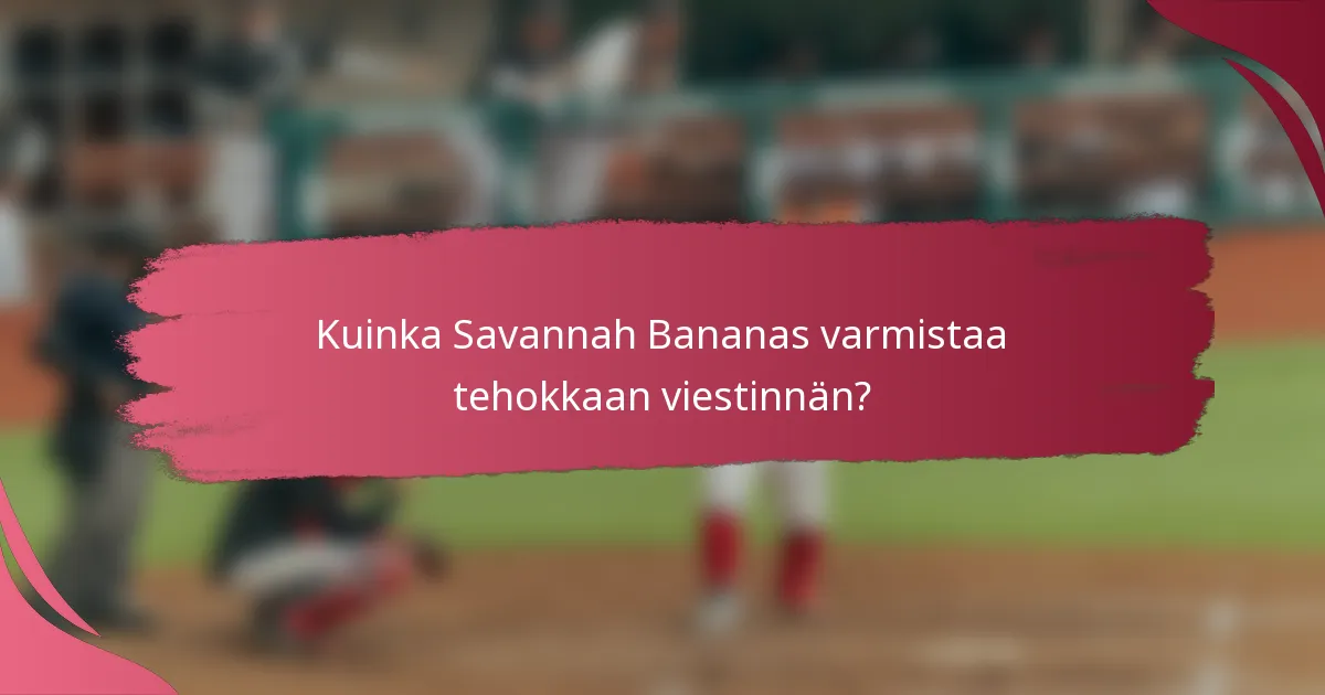 Kuinka Savannah Bananas varmistaa tehokkaan viestinnän?