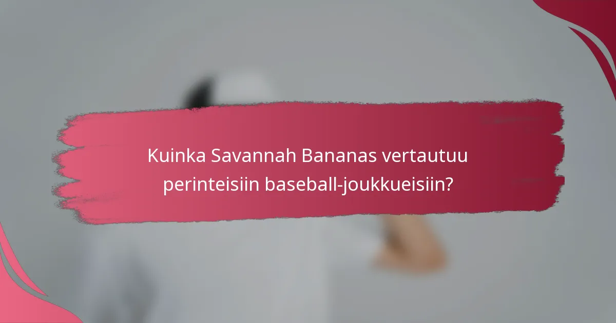 Kuinka Savannah Bananas vertautuu perinteisiin baseball-joukkueisiin?
