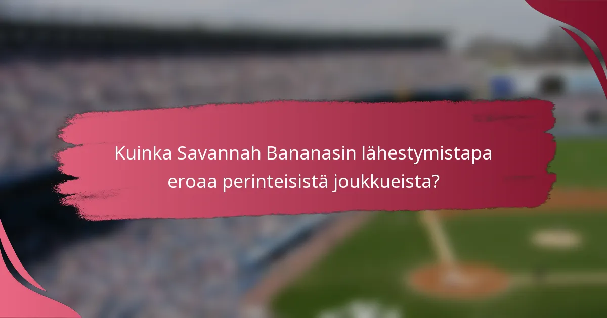 Kuinka Savannah Bananasin lähestymistapa eroaa perinteisistä joukkueista?