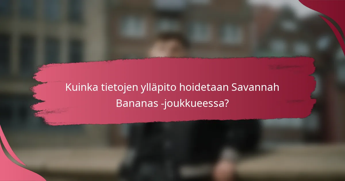 Kuinka tietojen ylläpito hoidetaan Savannah Bananas -joukkueessa?
