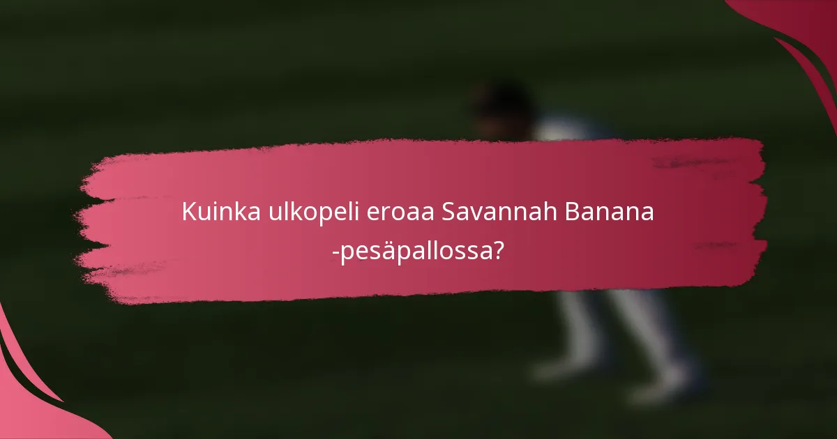 Kuinka ulkopeli eroaa Savannah Banana -pesäpallossa?