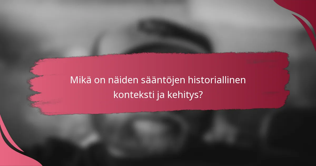Mikä on näiden sääntöjen historiallinen konteksti ja kehitys?