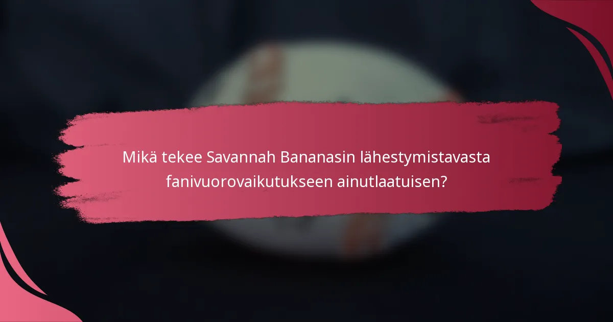 Mikä tekee Savannah Bananasin lähestymistavasta fanivuorovaikutukseen ainutlaatuisen?