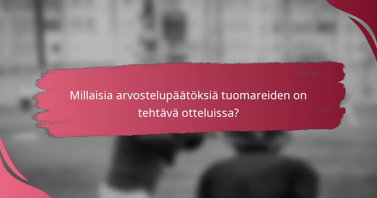 Millaisia arvostelupäätöksiä tuomareiden on tehtävä otteluissa?
