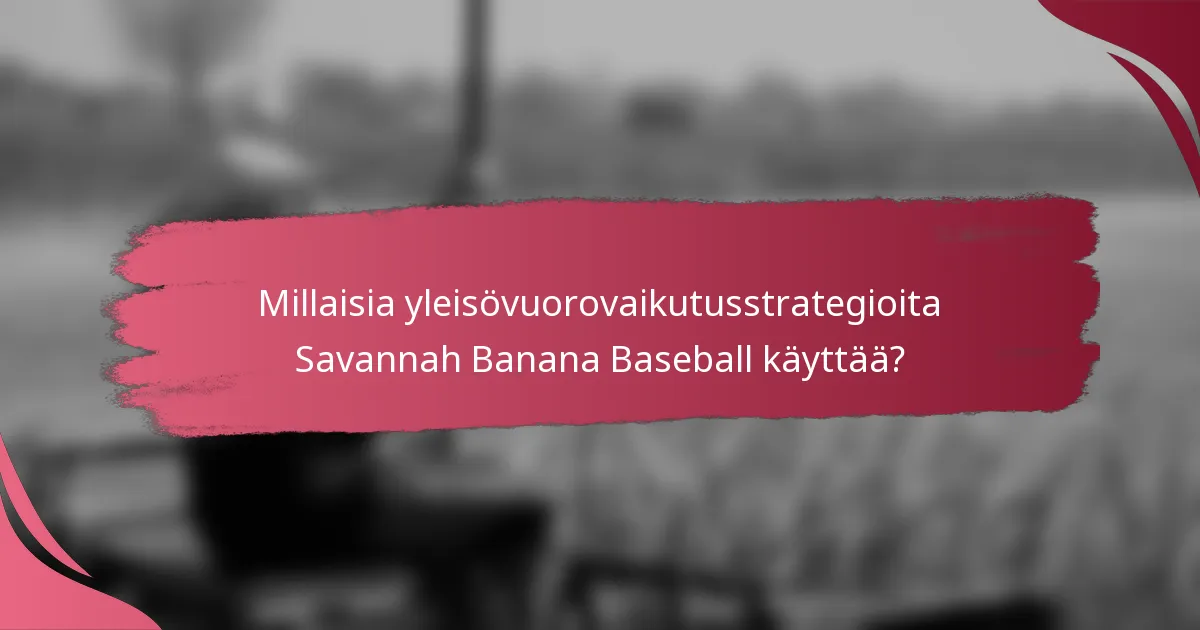 Millaisia yleisövuorovaikutusstrategioita Savannah Banana Baseball käyttää?