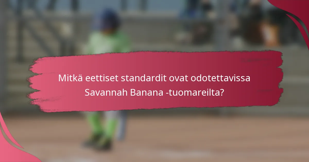 Mitkä eettiset standardit ovat odotettavissa Savannah Banana -tuomareilta?