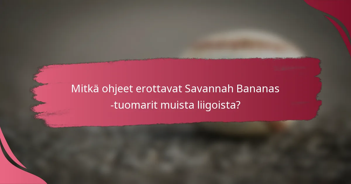 Mitkä ohjeet erottavat Savannah Bananas -tuomarit muista liigoista?