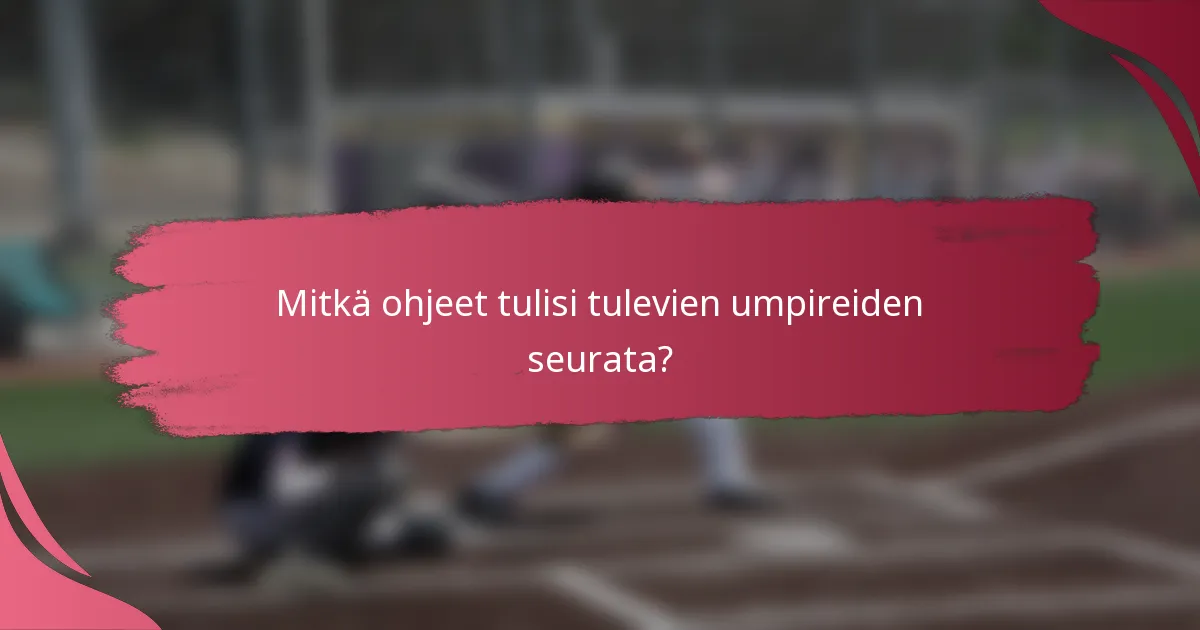 Mitkä ohjeet tulisi tulevien umpireiden seurata?