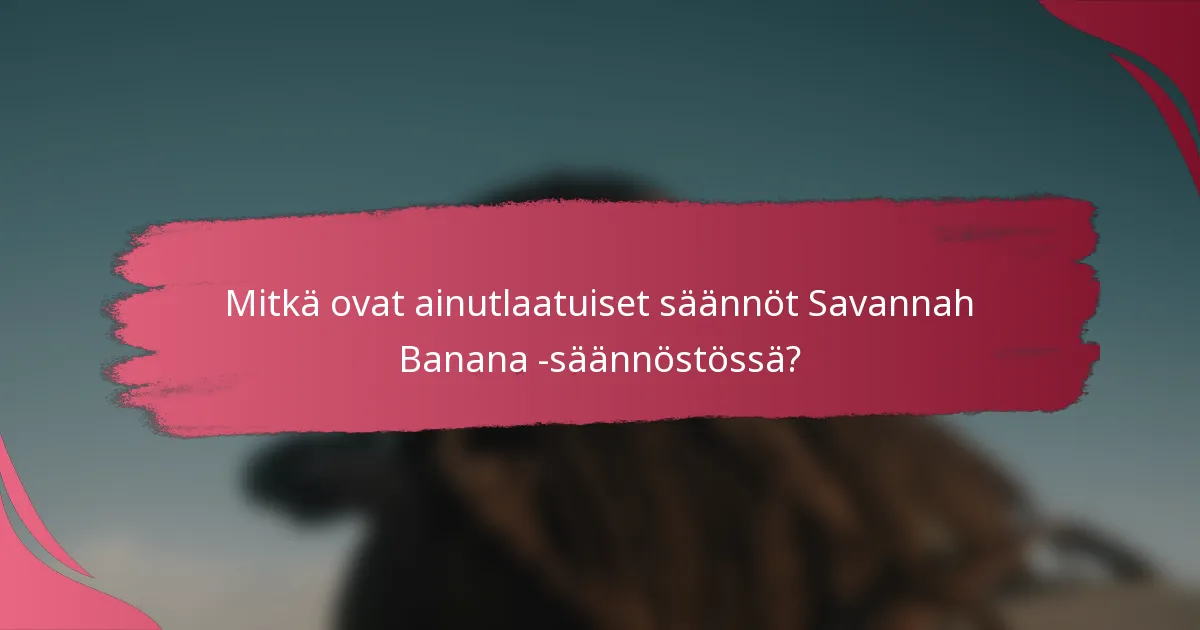Mitkä ovat ainutlaatuiset säännöt Savannah Banana -säännöstössä?
