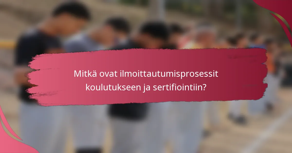 Mitkä ovat ilmoittautumisprosessit koulutukseen ja sertifiointiin?