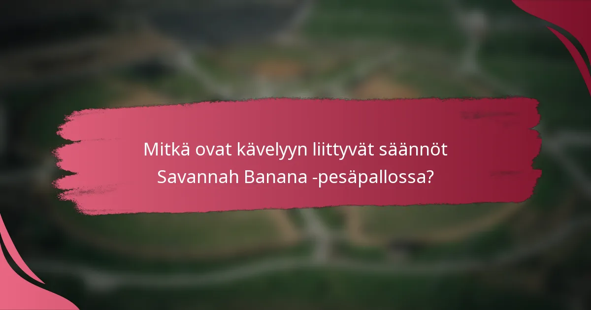 Mitkä ovat kävelyyn liittyvät säännöt Savannah Banana -pesäpallossa?