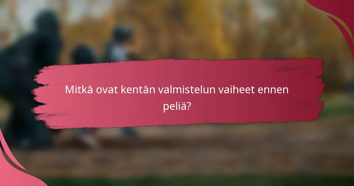 Mitkä ovat kentän valmistelun vaiheet ennen peliä?