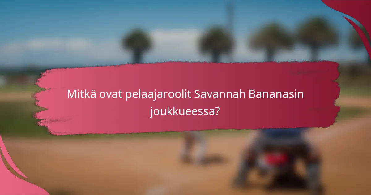 Mitkä ovat pelaajaroolit Savannah Bananasin joukkueessa?