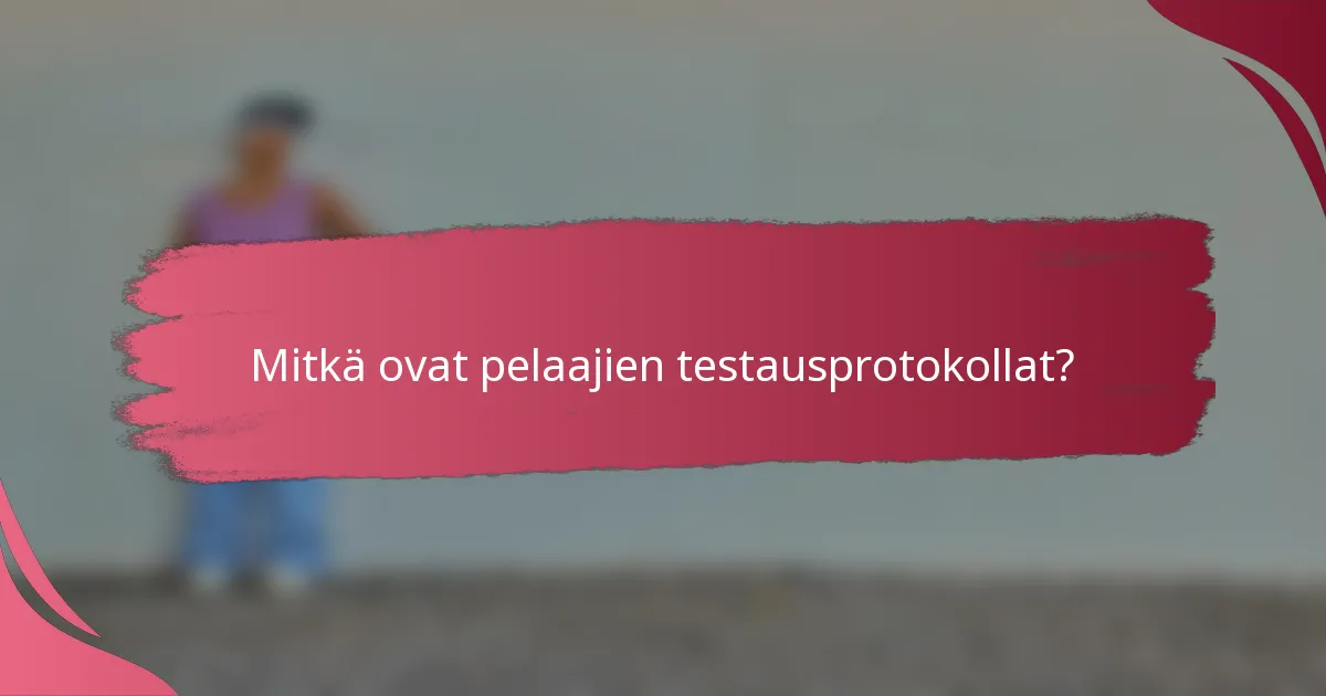 Mitkä ovat pelaajien testausprotokollat?
