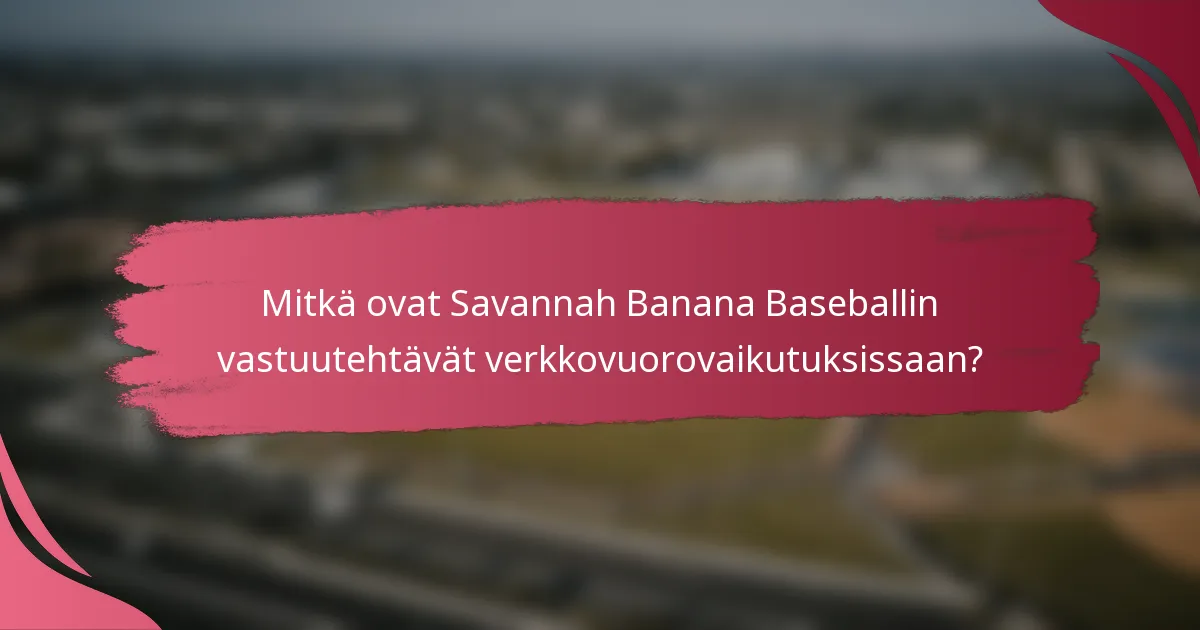 Mitkä ovat Savannah Banana Baseballin vastuutehtävät verkkovuorovaikutuksissaan?