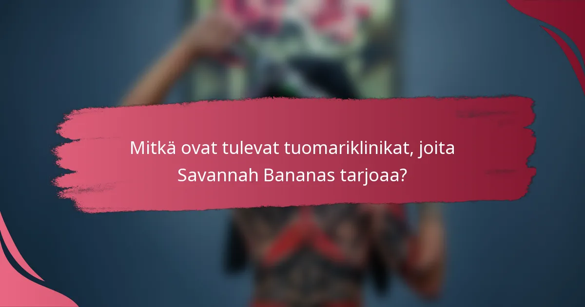 Mitkä ovat tulevat tuomariklinikat, joita Savannah Bananas tarjoaa?