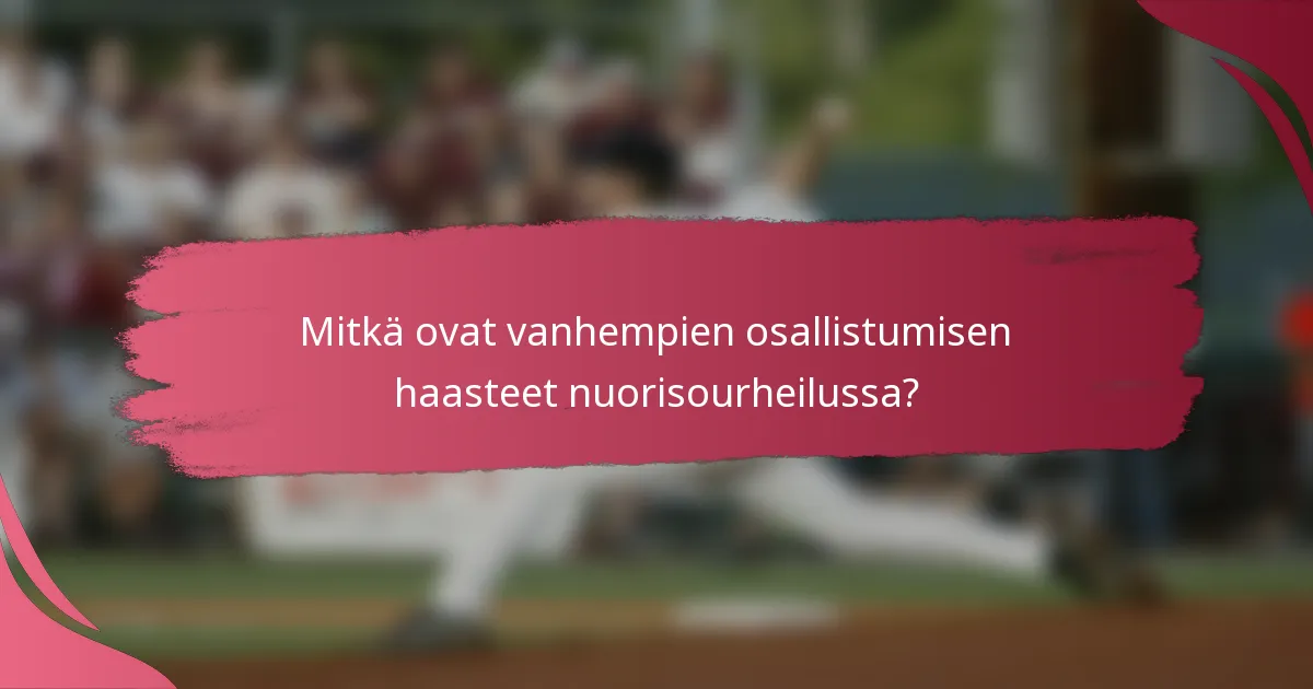 Mitkä ovat vanhempien osallistumisen haasteet nuorisourheilussa?