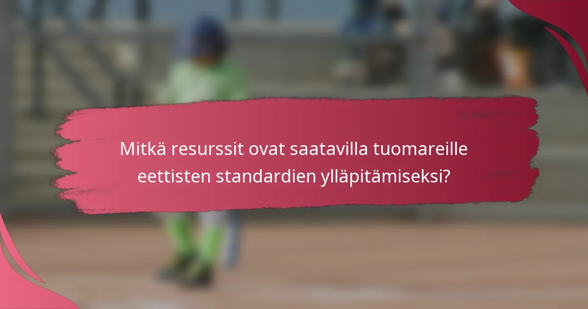 Mitkä resurssit ovat saatavilla tuomareille eettisten standardien ylläpitämiseksi?
