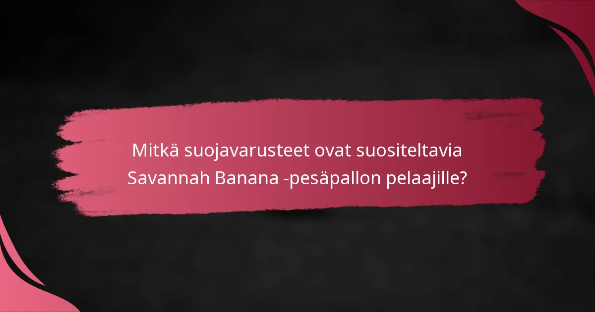 Mitkä suojavarusteet ovat suositeltavia Savannah Banana -pesäpallon pelaajille?
