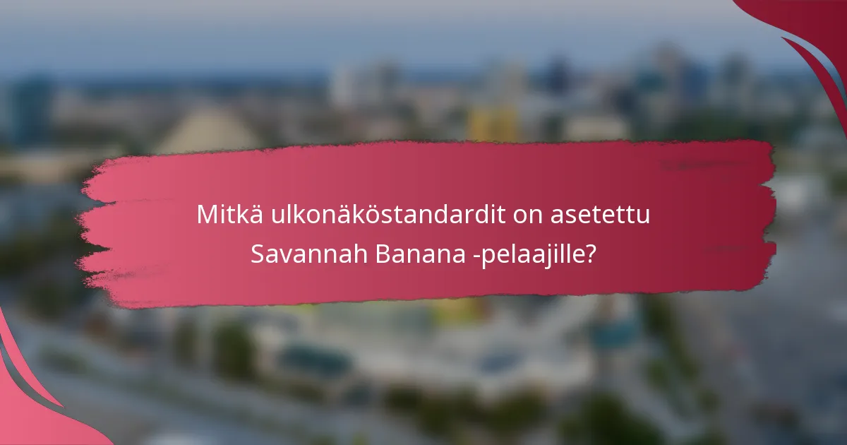 Mitkä ulkonäköstandardit on asetettu Savannah Banana -pelaajille?