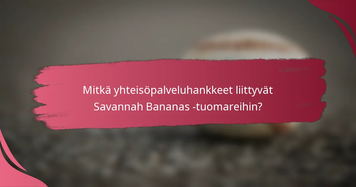 Mitkä yhteisöpalveluhankkeet liittyvät Savannah Bananas -tuomareihin?